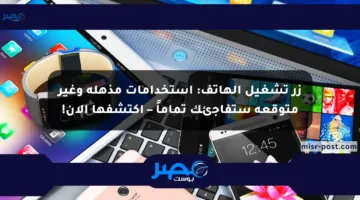 زر تشغيل الهاتف: استخدامات مذهلة وغير متوقعة ستفاجئك تماماً – اكتشفها الآن!